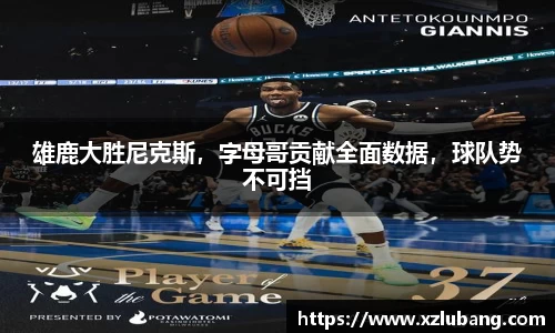 雄鹿大胜尼克斯，字母哥贡献全面数据，球队势不可挡