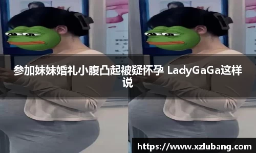 参加妹妹婚礼小腹凸起被疑怀孕 LadyGaGa这样说