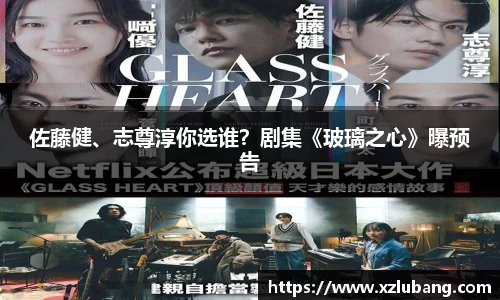 壹号娱乐佐藤健、志尊淳你选谁？剧集《玻璃之心》曝预告